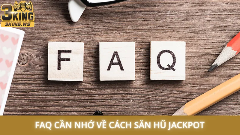 FAQ cần nhớ về cách săn hũ jackpot