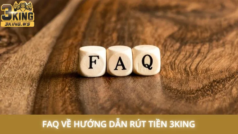 FAQ về hướng dẫn rút tiền 3King