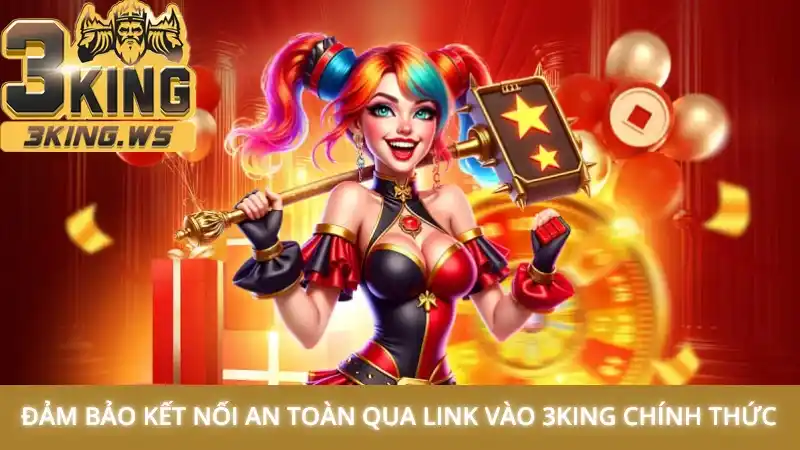 Đảm bảo kết nối an toàn qua link vào 3King chính thức